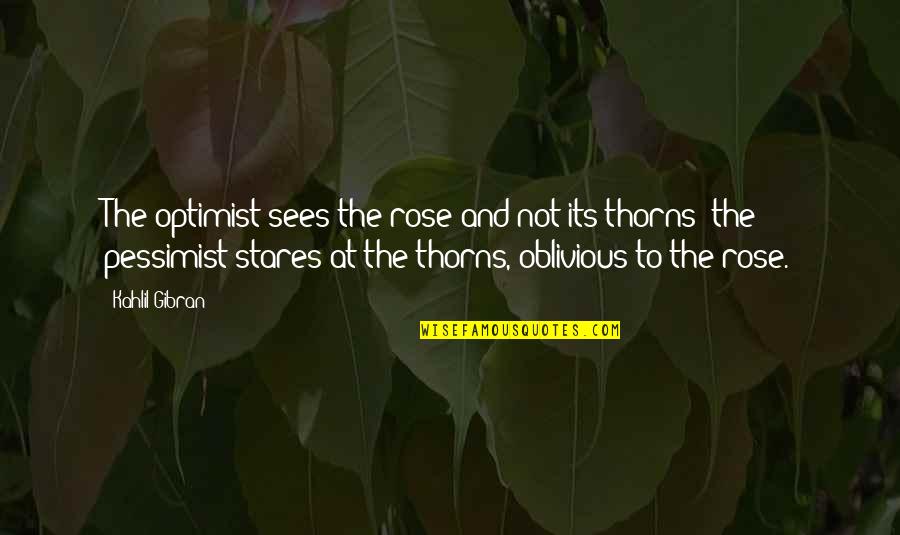 I'm Not Oblivious Quotes By Kahlil Gibran: The optimist sees the rose and not its