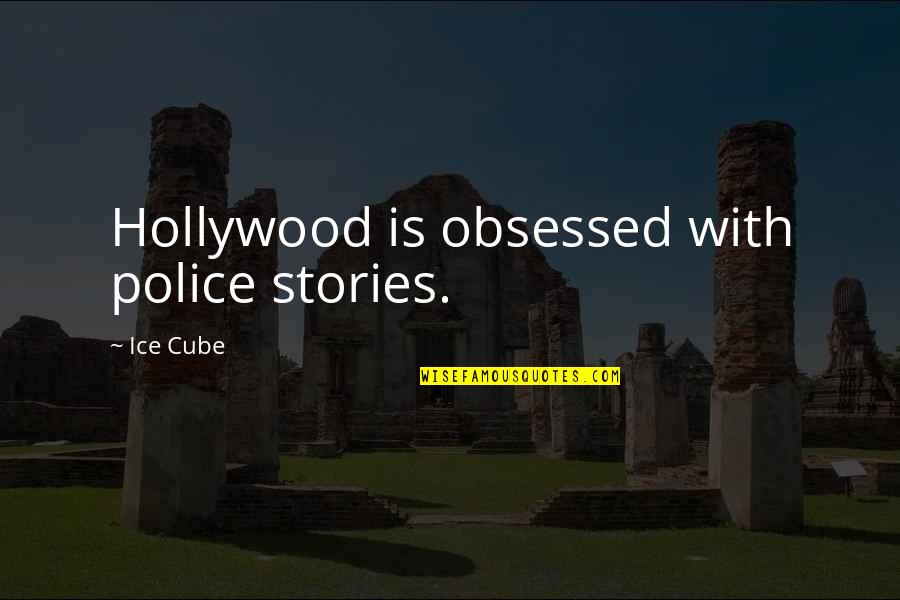 I'm Not Obsessed With You Quotes By Ice Cube: Hollywood is obsessed with police stories.