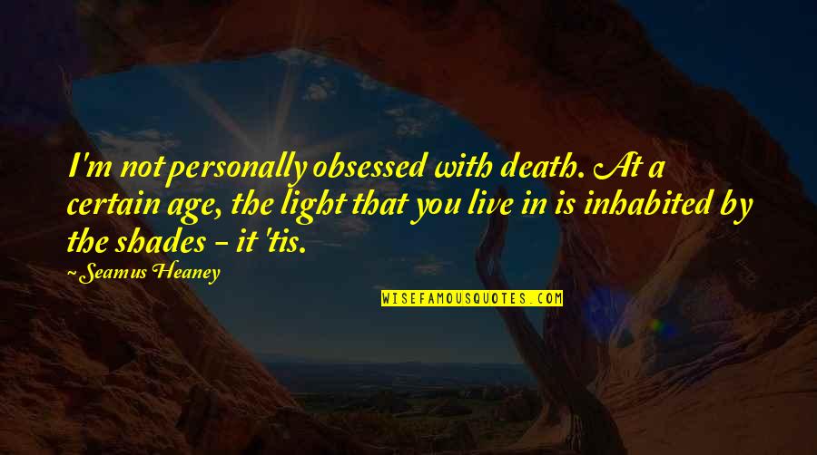 I'm Not Obsessed With You Quotes By Seamus Heaney: I'm not personally obsessed with death. At a