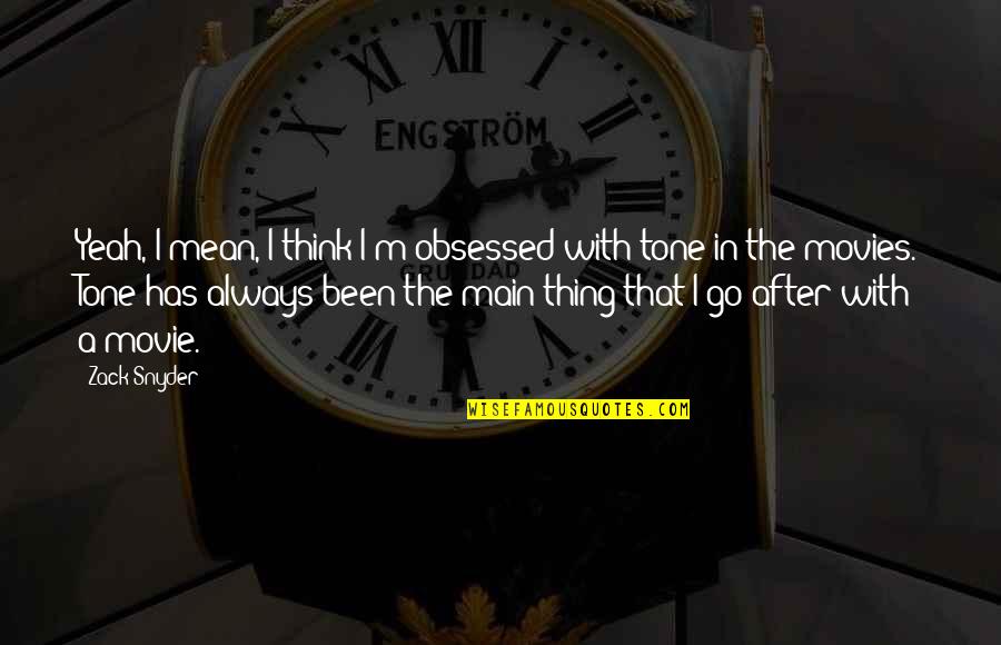 I'm Not Obsessed With You Quotes By Zack Snyder: Yeah, I mean, I think I'm obsessed with