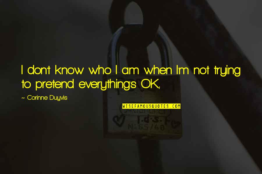 I'm Not Ok Quotes By Corinne Duyvis: I don't know who I am when I'm