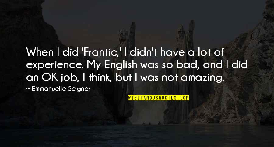 I'm Not Ok Quotes By Emmanuelle Seigner: When I did 'Frantic,' I didn't have a