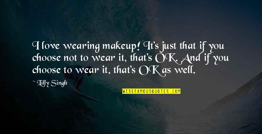 I'm Not Ok Quotes By Lilly Singh: I love wearing makeup! It's just that if