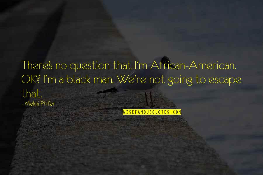 I'm Not Ok Quotes By Mekhi Phifer: There's no question that I'm African-American. OK? I'm
