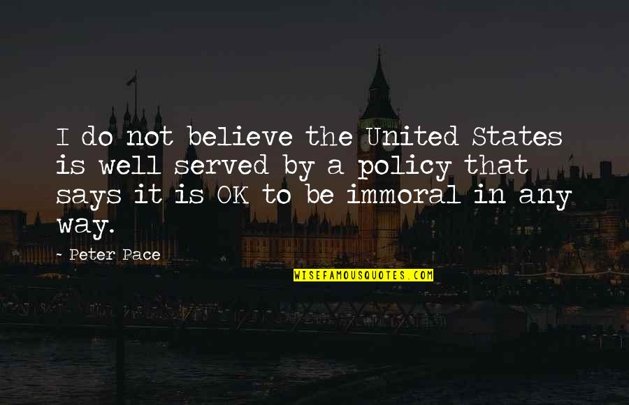 I'm Not Ok Quotes By Peter Pace: I do not believe the United States is