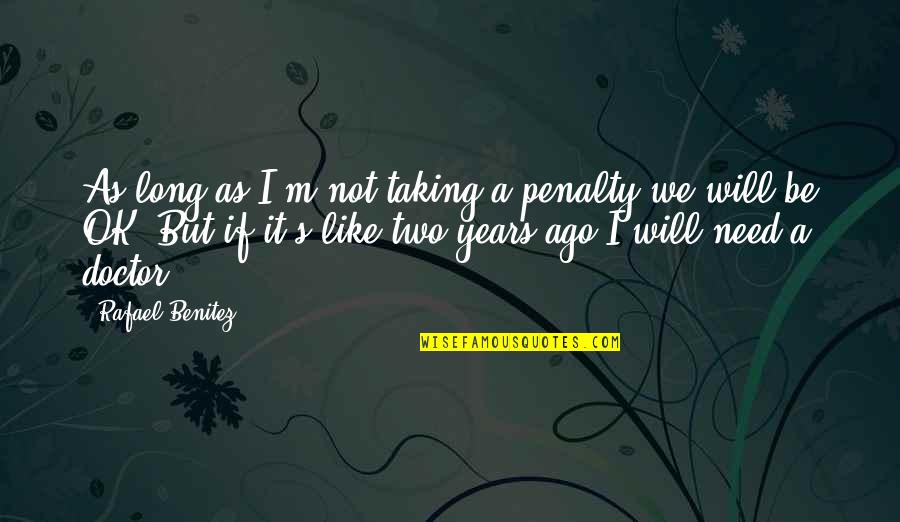 I'm Not Ok Quotes By Rafael Benitez: As long as I'm not taking a penalty