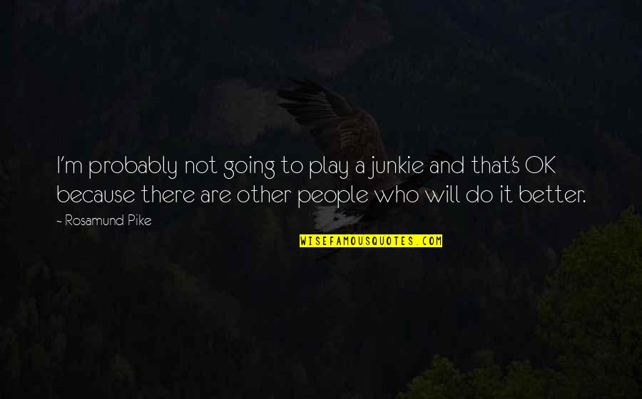 I'm Not Ok Quotes By Rosamund Pike: I'm probably not going to play a junkie