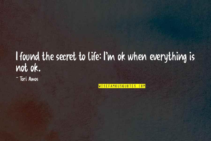 I'm Not Ok Quotes By Tori Amos: I found the secret to life: I'm ok