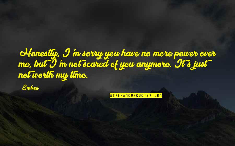 I'm Not Over You Quotes By Embee: Honestly, I'm sorry you have no more power