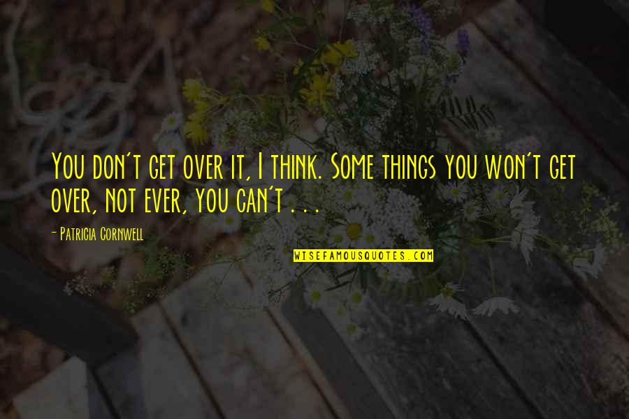 I'm Not Over You Quotes By Patricia Cornwell: You don't get over it, I think. Some