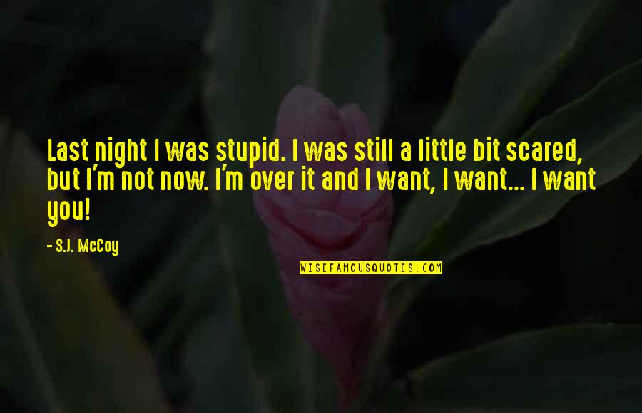 I'm Not Over You Quotes By S.J. McCoy: Last night I was stupid. I was still