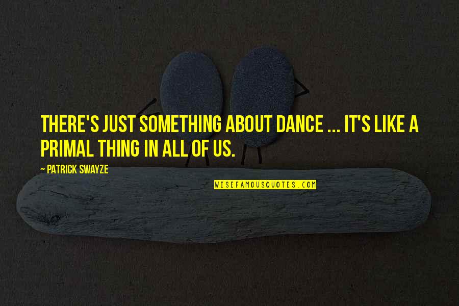I'm Not Overreacting Quotes By Patrick Swayze: There's just something about dance ... It's like