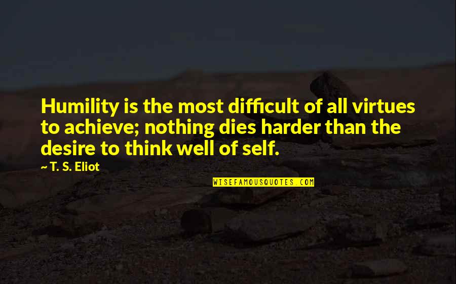 I'm Not Perfect But I Love Myself Quotes By T. S. Eliot: Humility is the most difficult of all virtues