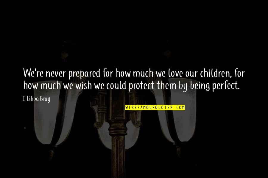 I'm Not Perfect But I Love You Quotes By Libba Bray: We're never prepared for how much we love