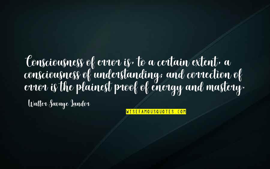 I'm Not Perfect But I'm Loyal Quotes By Walter Savage Landor: Consciousness of error is, to a certain extent,