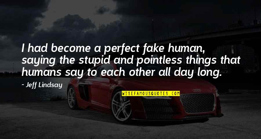 I'm Not Perfect But I'm Not Fake Quotes By Jeff Lindsay: I had become a perfect fake human, saying