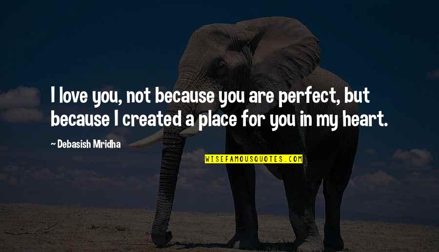I'm Not Perfect But I'm Perfect For You Quotes By Debasish Mridha: I love you, not because you are perfect,