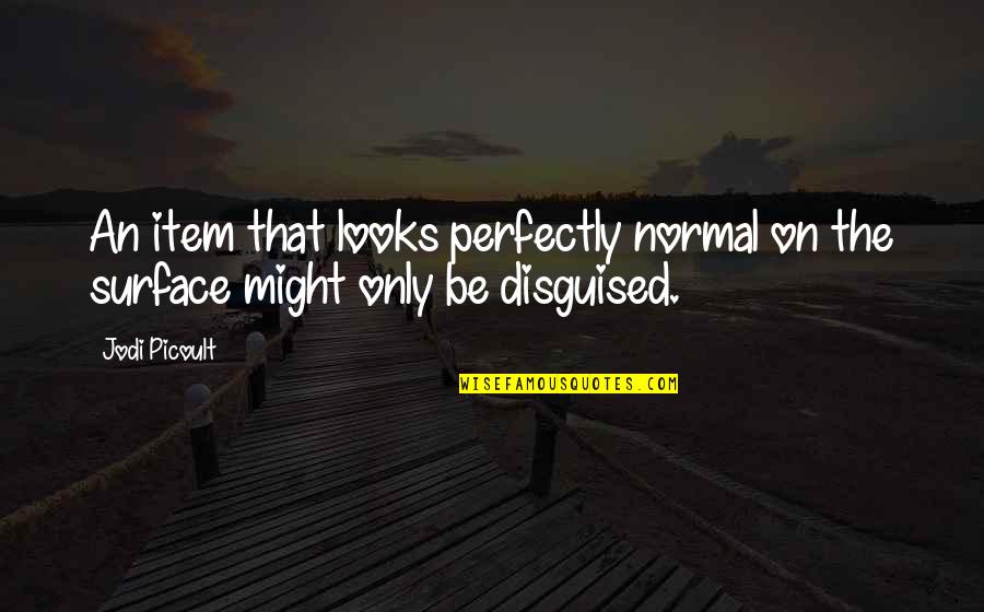 I'm Not Perfect But I'm Perfect For You Quotes By Jodi Picoult: An item that looks perfectly normal on the