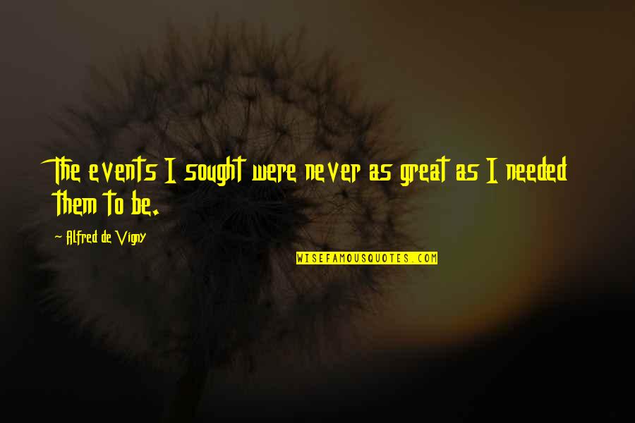 I'm Not Perfect But I'm Worth It Quotes By Alfred De Vigny: The events I sought were never as great