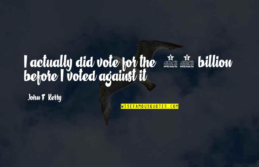 I'm Not Perfect But I'm Worth It Quotes By John F. Kerry: I actually did vote for the $87 billion,