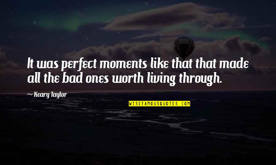 I'm Not Perfect But I'm Worth It Quotes By Keary Taylor: It was perfect moments like that that made