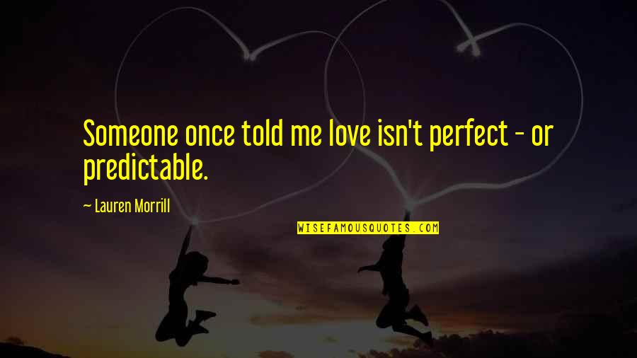 I'm Not Perfect But Love Me Quotes By Lauren Morrill: Someone once told me love isn't perfect -