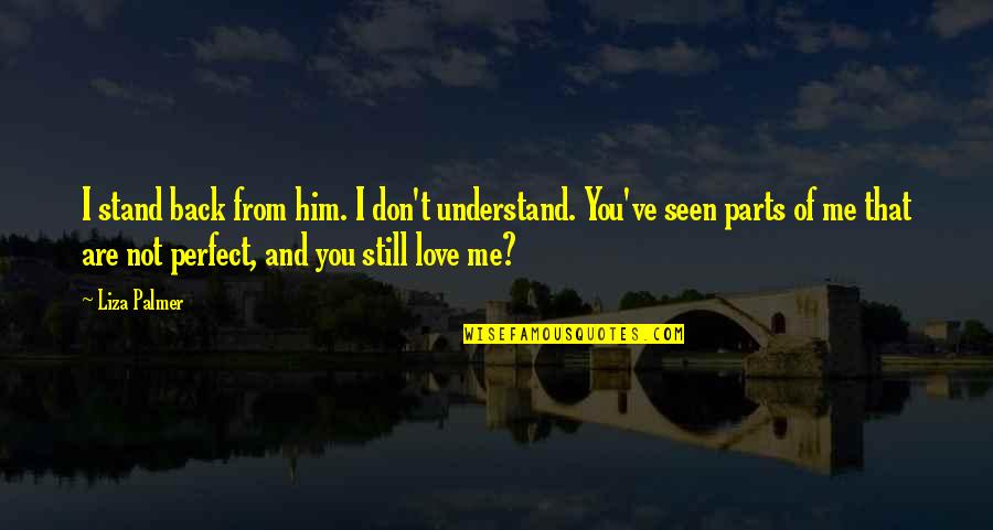 I'm Not Perfect But You Love Me Quotes By Liza Palmer: I stand back from him. I don't understand.