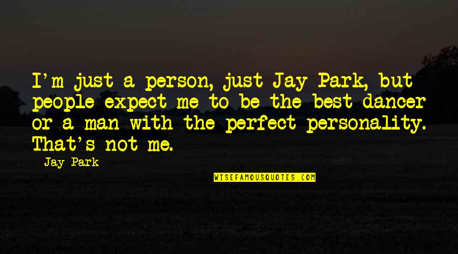 I'm Not Perfect I'm Just Me Quotes By Jay Park: I'm just a person, just Jay Park, but