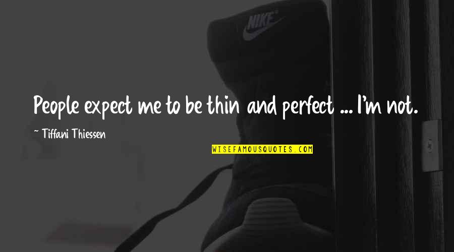 I'm Not Perfect I'm Just Me Quotes By Tiffani Thiessen: People expect me to be thin and perfect