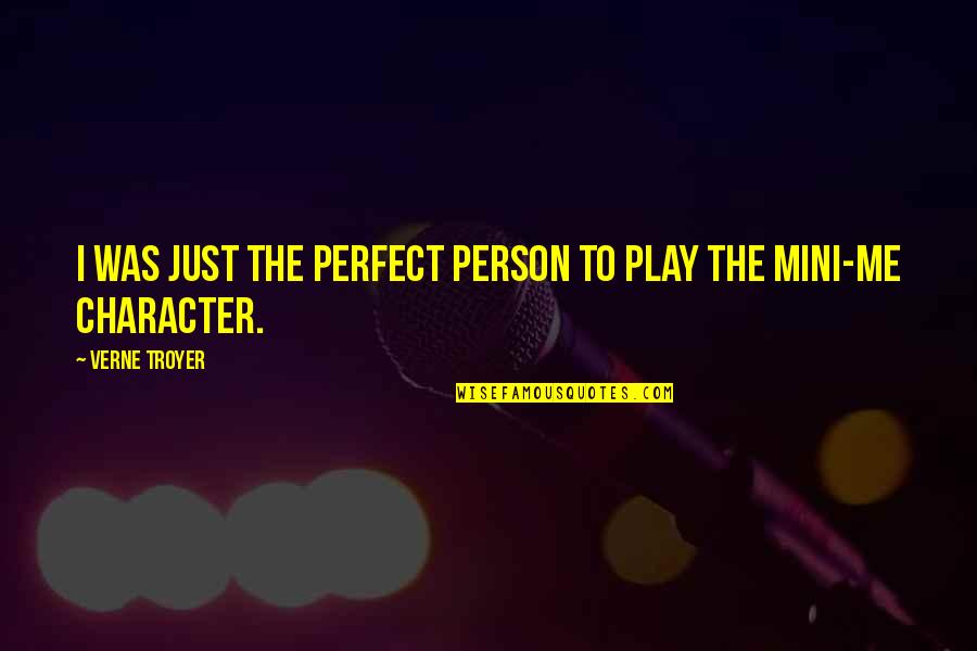 I'm Not Perfect I'm Just Me Quotes By Verne Troyer: I was just the perfect person to play