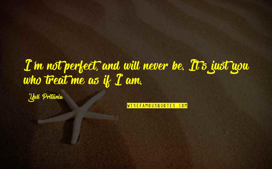 I'm Not Perfect I'm Just Me Quotes By Yuli Pritania: I'm not perfect, and will never be. It's