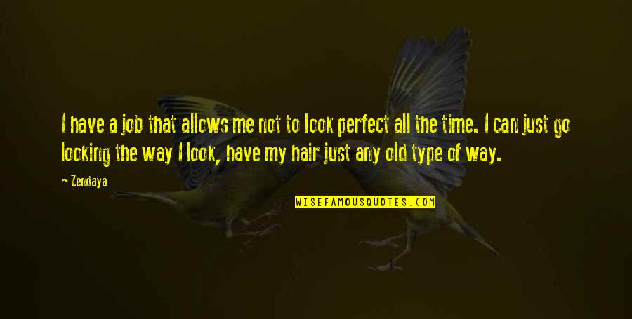 I'm Not Perfect I'm Just Me Quotes By Zendaya: I have a job that allows me not