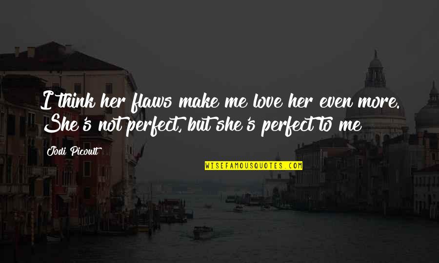 I'm Not Perfect Love Quotes By Jodi Picoult: I think her flaws make me love her