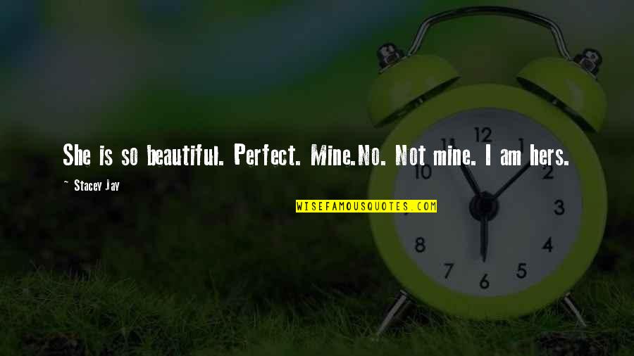 I'm Not Perfect Love Quotes By Stacey Jay: She is so beautiful. Perfect. Mine.No. Not mine.