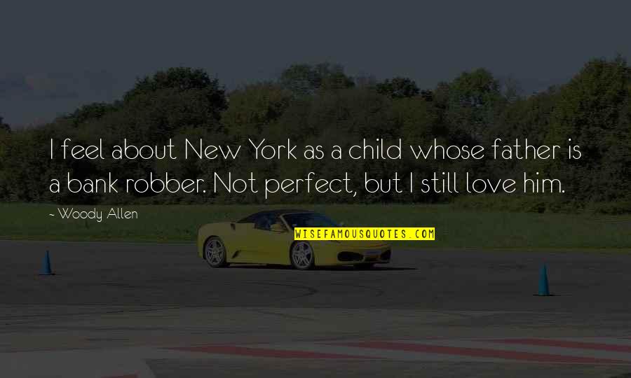 I'm Not Perfect Love Quotes By Woody Allen: I feel about New York as a child