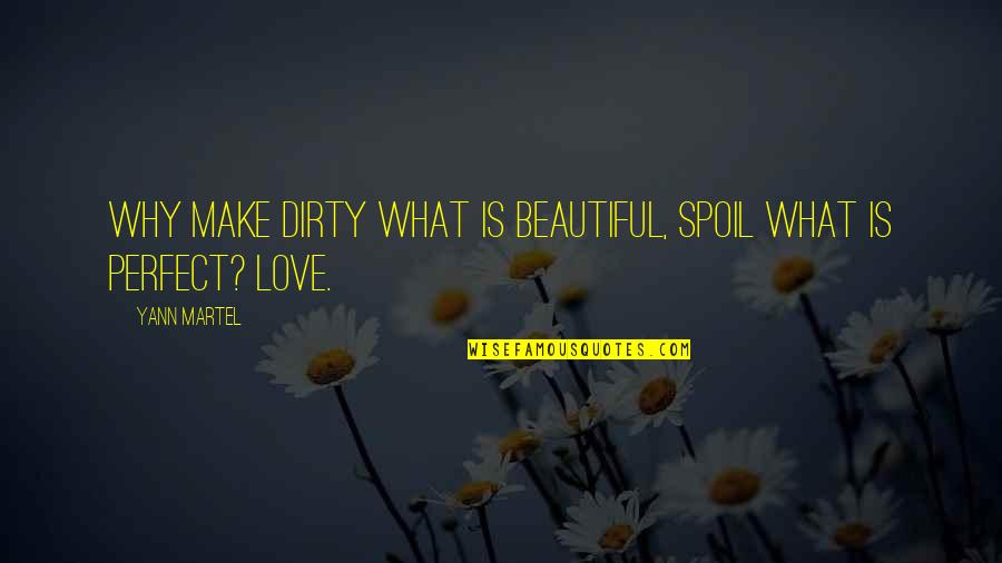 I'm Not Perfect Love Quotes By Yann Martel: Why make dirty what is beautiful, spoil what