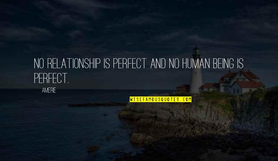 I'm Not Perfect Relationship Quotes By Amerie: No relationship is perfect and no human being