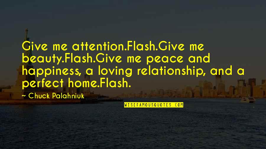 I'm Not Perfect Relationship Quotes By Chuck Palahniuk: Give me attention.Flash.Give me beauty.Flash.Give me peace and