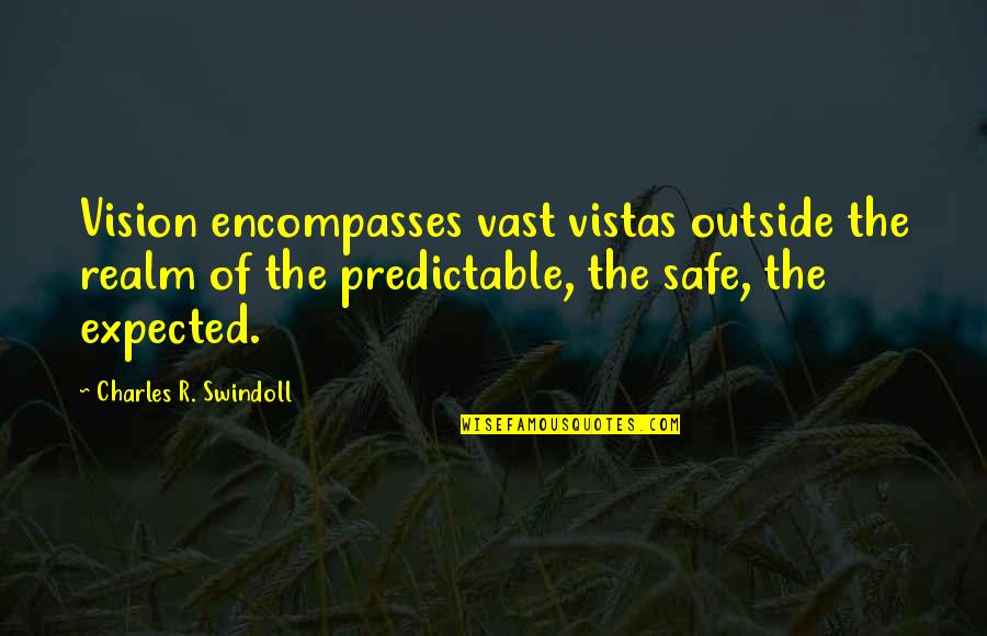 I'm Not Predictable Quotes By Charles R. Swindoll: Vision encompasses vast vistas outside the realm of