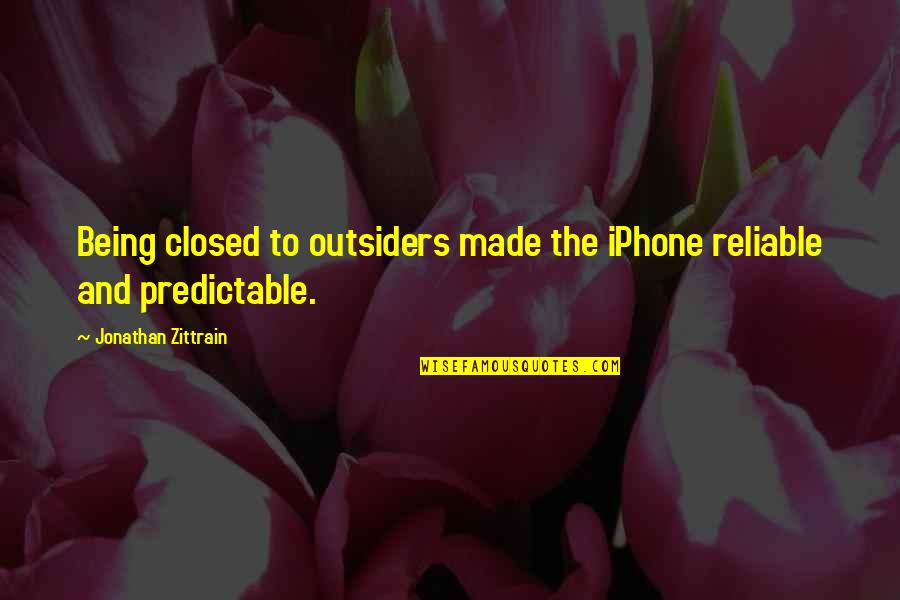I'm Not Predictable Quotes By Jonathan Zittrain: Being closed to outsiders made the iPhone reliable