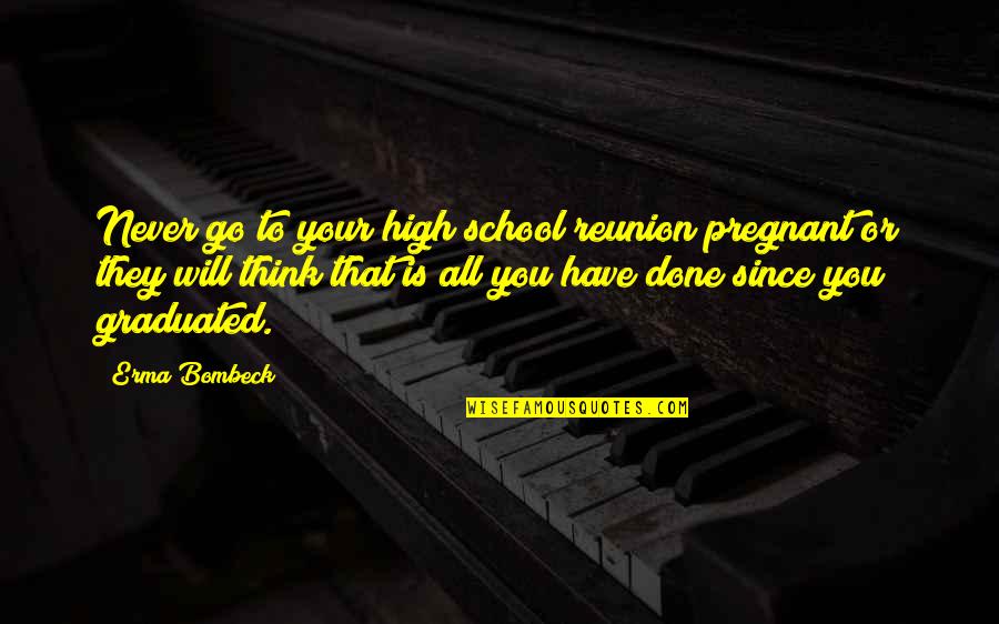 I'm Not Pregnant Quotes By Erma Bombeck: Never go to your high school reunion pregnant