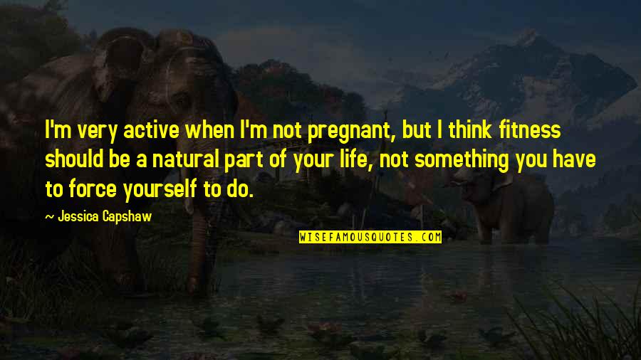 I'm Not Pregnant Quotes By Jessica Capshaw: I'm very active when I'm not pregnant, but