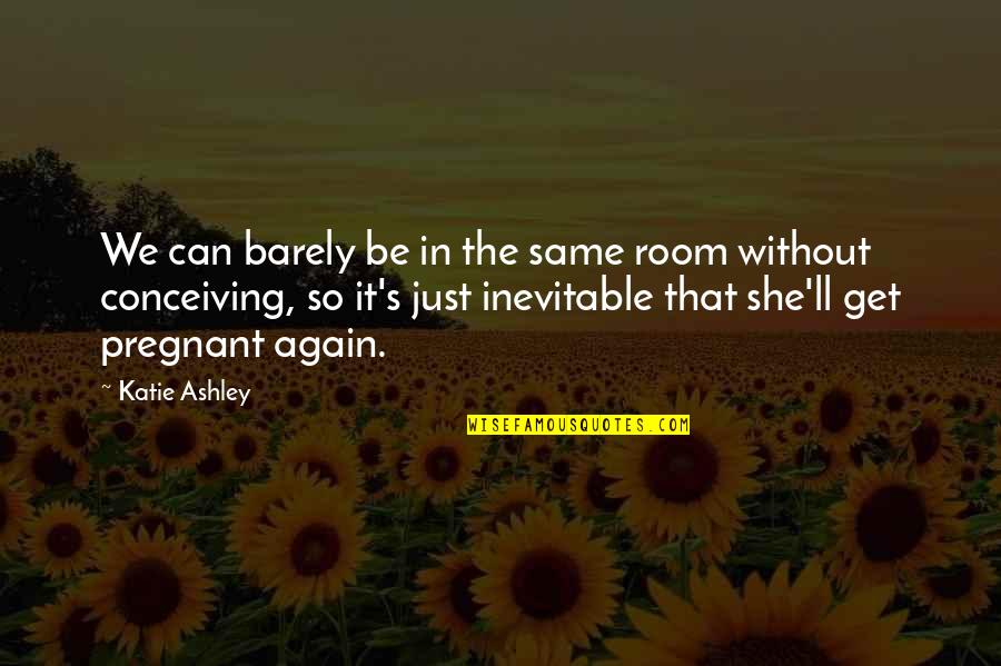 I'm Not Pregnant Quotes By Katie Ashley: We can barely be in the same room