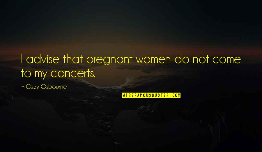 I'm Not Pregnant Quotes By Ozzy Osbourne: I advise that pregnant women do not come
