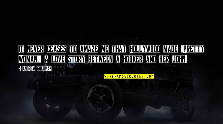 I'm Not Pretty But I Love You Quotes By Andrew Goldman: It never ceases to amaze me that Hollywood