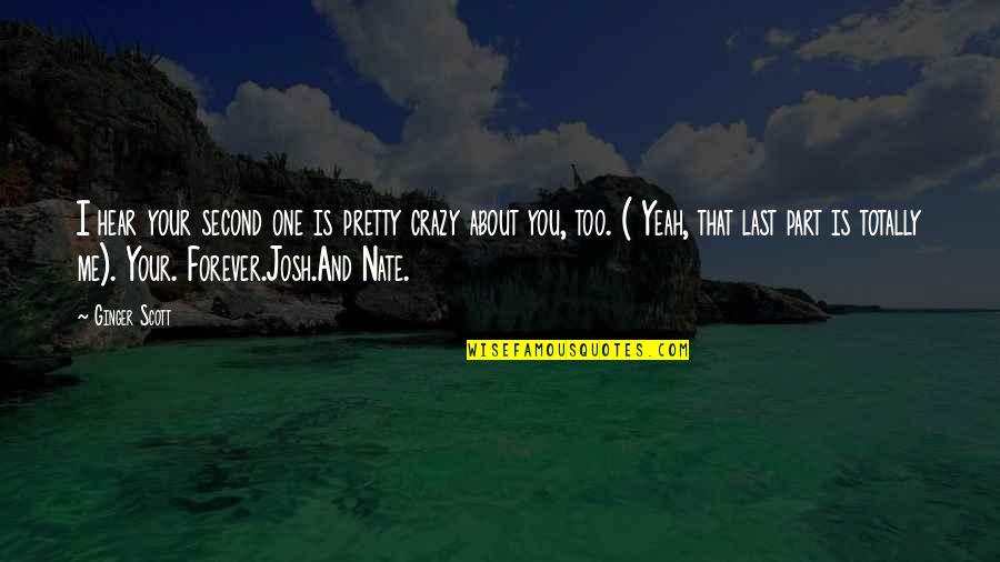 I'm Not Pretty But I Love You Quotes By Ginger Scott: I hear your second one is pretty crazy