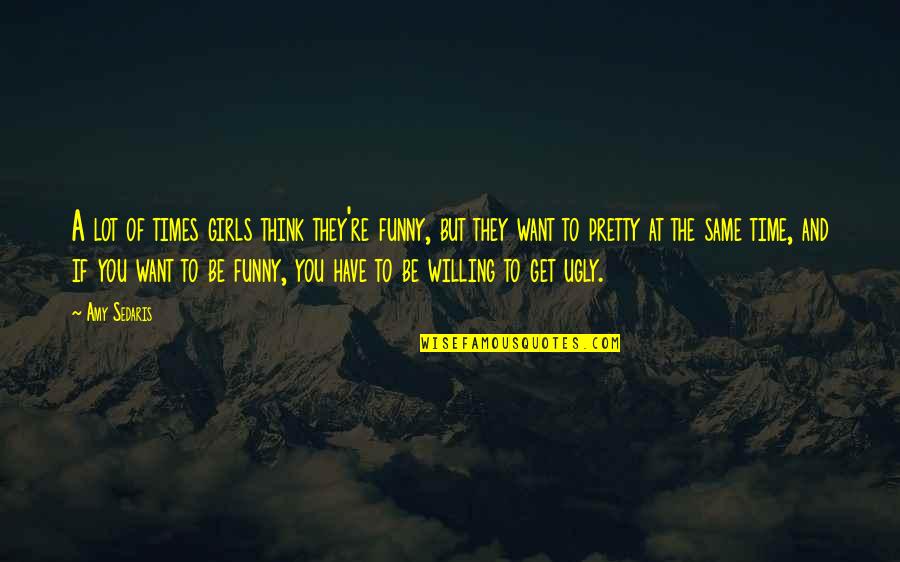 I'm Not Pretty But I'm Not Ugly Quotes By Amy Sedaris: A lot of times girls think they're funny,