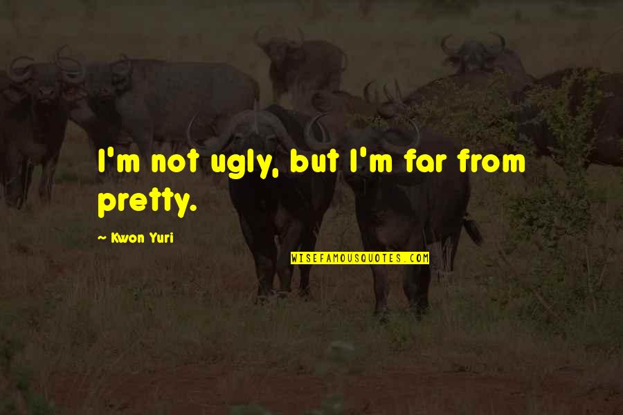 I'm Not Pretty But I'm Not Ugly Quotes By Kwon Yuri: I'm not ugly, but I'm far from pretty.