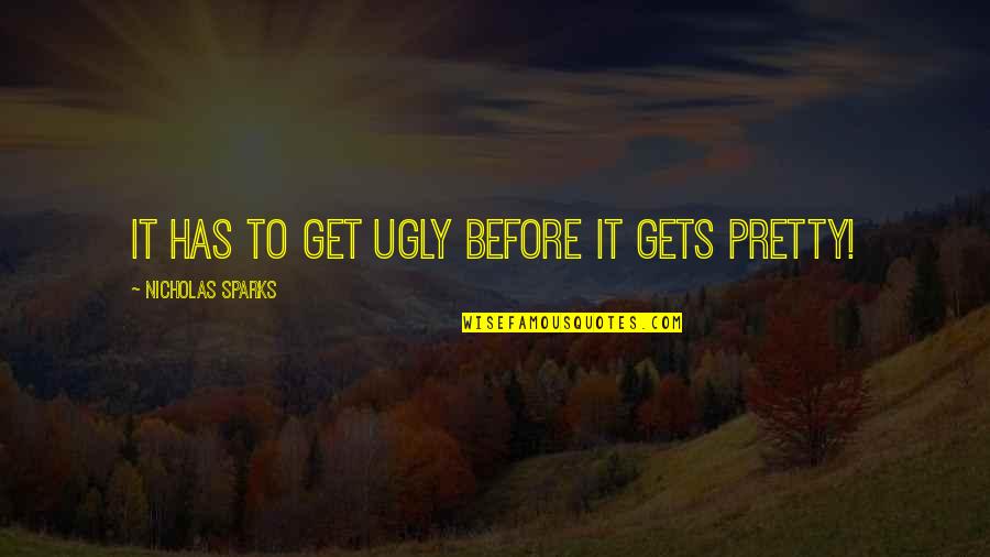 I'm Not Pretty But I'm Not Ugly Quotes By Nicholas Sparks: It has to get ugly before it gets