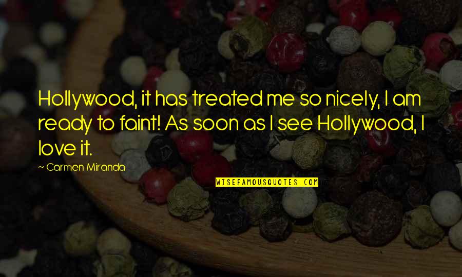 I'm Not Ready For Love Quotes By Carmen Miranda: Hollywood, it has treated me so nicely, I I'm Not Ready For Love Quotes By Carmen Miranda: Hollywood, it has treated me so nicely, I